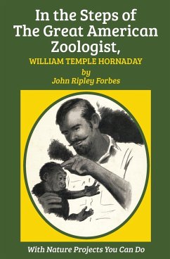 In the Steps of The Great American Zoologist, William Temple Hornaday - Forbes, John Ripley