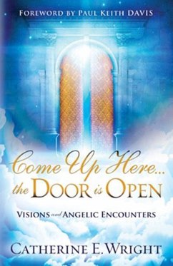 Come Up Here... the Door Is Open: Visions and Angelic Encounters - Wright, Catherine E.