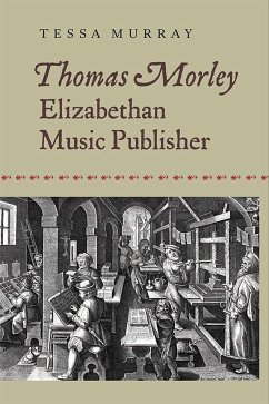 Thomas Morley: Elizabethan Music Publisher - Murray, Tessa