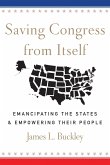 Saving Congress from Itself: Emancipating the States and Empowering Their People