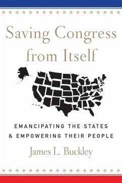 Saving Congress from Itself: Emancipating the States and Empowering Their People - Buckley, James L.