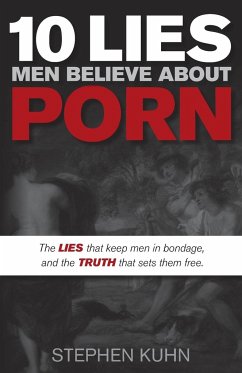 10 Lies Men Believe About Porn - Kuhn, Stephen