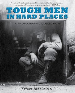 Tough Men in Hard Places: A Photographic Collection - Greenfield, Esther