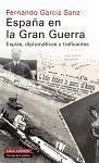 España en la Gran Guerra : espías, diplomáticos y traficantes - García Sanz, Fernando