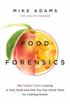 Food Forensics: The Hidden Toxins Lurking in Your Food and How You Can Avoid Them for Lifelong Health - Adams, Mike