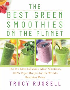 The Best Green Smoothies on the Planet: The 150 Most Delicious, Most Nutritious, 100% Vegan Recipes for the World's Healthiest Drink - Russell, Tracy