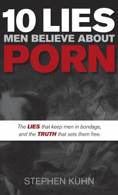10 Lies Men Believe about Porn - Kuhn, Stephen