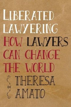 Liberated Lawyering: How Lawyers Can Change the World - Amato, Theresa