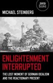 Enlightenment Interrupted: The Lost Moment of German Idealism and the Reactionary Present