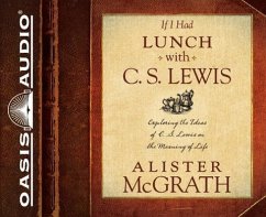 If I Had Lunch with C. S. Lewis (Library Edition): Exploring the Ideas of C. S. Lewis on the Meaning of Life - Mcgrath, Alister