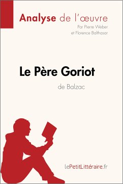 Le Père Goriot d'Honoré de Balzac (Analyse de l'oeuvre) (eBook, ePUB) - lePetitLitteraire; Weber, Pierre; Balthasar, Florence