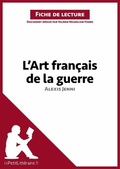 L'Art français de la guerre d'Alexis Jenni (Fiche de lecture) (eBook, ePUB) - Lepetitlitteraire; Nigdélian-Fabre, Valérie