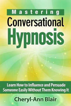 Mastering Conversational Hypnosis: Learn How to Influence and Persuade Someone Easily Without Them Knowing It (eBook, ePUB) - Blair, Cheryl-Ann