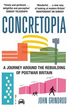 Concretopia: A Journey around the Rebuilding of Postwar Britain - Grindrod, John