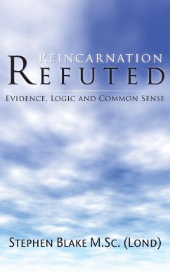 Reincarnation Refuted - Evidence, Logic and Common Sense - Blake M. Sc (Lond), Stephen