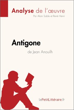 Antigone de Jean Anouilh (Analyse de l'œuvre) (eBook, ePUB) - lePetitLitteraire; Sable, Alain; Henri, René