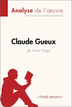 Claude Gueux de Victor Hugo (Analyse de l'oeuvre) (eBook, ePUB) - lePetitLitteraire; Sculier, Ivan; Randal, Alexandre