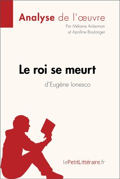Le roi se meurt d'Eugène Ionesco (Analyse de l'oeuvre) (eBook, ePUB) - Lepetitlitteraire; Ackerman, Mélanie; Boulanger, Apolline
