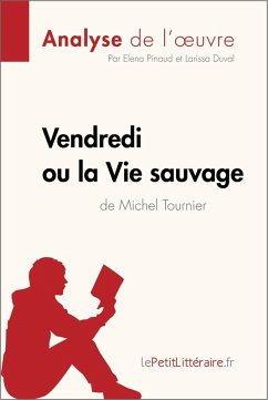 Vendredi ou la Vie sauvage de Michel Tournier (Analyse de l'oeuvre) (eBook, ePUB) - Lepetitlitteraire; Pinaud, Elena; Duval, Larissa