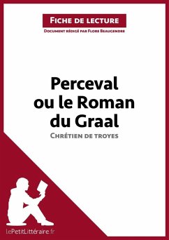 Perceval ou le Roman du Graal de Chrétien de Troyes (Fiche de lecture) (eBook, ePUB) - Lepetitlitteraire; Beaugendre, Flore