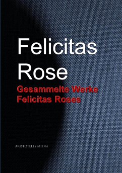 Gesammelte Werke Felicitas Roses (eBook, ePUB) - Rose, Felicitas