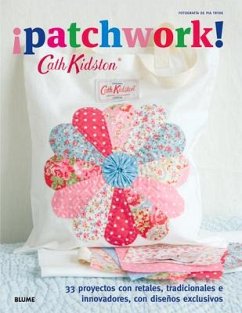 ¡Patchwork!: 33 Proyectos Con Retales, Tradicionales E Innovadores, Con Diseños Exclusivos - Kidston, Cath