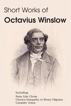 Short Works of Octavius Winslow - None Like Christ, Christ's Sympathy to Weary Pilgrims, Consider Jesus - Winslow, Octavius