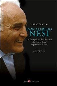 Don Alfredo Nesi. Un discepolo di don Facibeni che fece brillare la paternità di Dio - Bertini, Mario