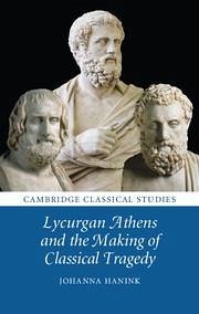 Lycurgan Athens and the Making of Classical Tragedy - Hanink, Johanna