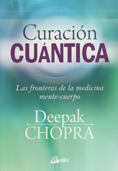 Curación cuántica : las fronteras de la medicina mente-cuerpo - Chopra, Deepak