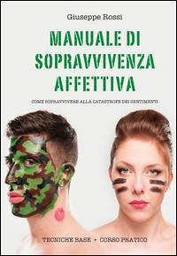 Manuale di sopravvivenza affettiva. Come sopravvivere alla catastrofe dei sentimenti - Rossi, Giuseppe