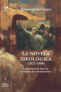 La novela ideológica, 1875-1880 : la literatura de ideas en la España de la Restauración - López Martínez, Ignacio Javier
