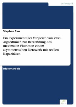 Ein experimenteller Vergleich von zwei Algorithmen zur Berechnung des maximalen Flusses in einem asymmetrischen Netzwerk mit reellen Kapazitäten (eBook, PDF) - Rau, Stephan