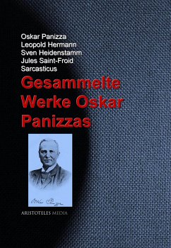 Gesammelte Werke Oskar Panizzas (eBook, ePUB) - Panizza, Oskar; Hermann, Leopold; Heidenstamm, Sven; Saint-Froid, Jules
