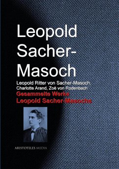 Gesammelte Werke Leopold Sacher-Masochs (eBook, ePUB) - Sacher-Masoch, Leopold; Sacher-Masoch, Leopold Ritter von; Arand, Charlotte; Rodenbach, Zoë von