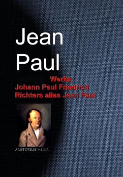 Gesammelte Werke Johann Paul Friedrich Richters alias Jean Paul (eBook, ePUB) - Paul, Jean; Richter, Jean Paul; Richter, Johann Paul Friedrich