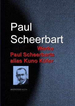 Gesammelte Werke Paul Scheerbars alias Kuno Küfer (eBook, ePUB) - Scheerbart, Paul