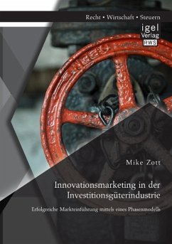 Innovationsmarketing in der Investitionsgüterindustrie: Erfolgreiche Markteinführung mittels eines Phasenmodells - Zott, Mike