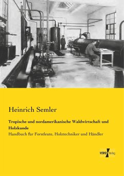 Tropische und nordamerikanische Waldwirtschaft und Holzkunde - Semler, Heinrich