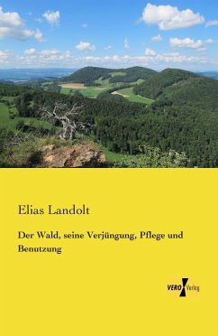 Der Wald, seine Verjüngung, Pflege und Benutzung - Landolt, Elias