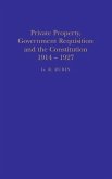 Private Property, Government Requisition and the Constitution, 1914-27 (eBook, PDF)