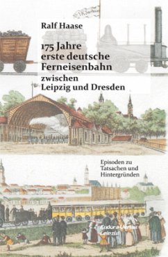 175 Jahre erste deutsche Ferneisenbahn zwischen Leipzig und Dresden - Haase, Ralf