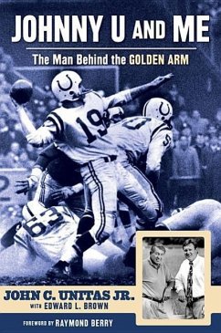 Johnny U and Me: The Man Behind the Golden Arm - Unitas Jr, John C.; Brown, Edward L.