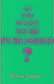 So You Want to Be Published?: A Guide to Getting Into Print
