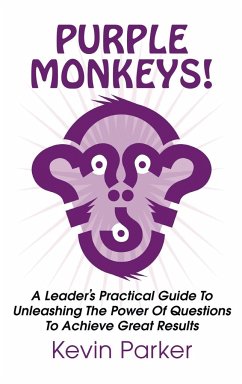 Purple Monkeys! a Leader's Practical Guide to Unleashing the Power of Questions to Achieve Great Results - Parker, Kevin