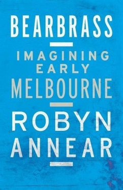 Bearbrass: Imagining Early Melbourne - Annear, Robyn