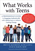 What Works with Teens: A Professional's Guide to Engaging Authentically with Adolescents to Achieve Lasting Change