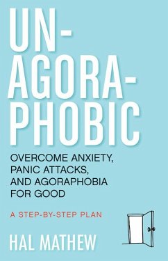 Un-Agoraphobic: Overcome Anxiety, Panic Attacks, and Agoraphobia for Good (Retrain Your Brain to Overcome Phobias) - Mathew, Hal