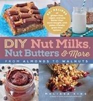 DIY Nut Milks, Nut Butters, and More - King, Melissa