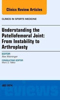Understanding the Patellofemoral Joint: From Instability to Arthroplasty; An Issue of Clinics in Sports Medicine - Meininger, Alexander